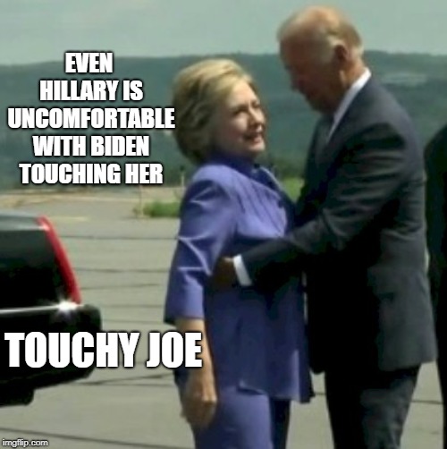 Hillary Joe Biden | EVEN HILLARY IS UNCOMFORTABLE WITH BIDEN TOUCHING HER; TOUCHY JOE | image tagged in hillary joe biden | made w/ Imgflip meme maker