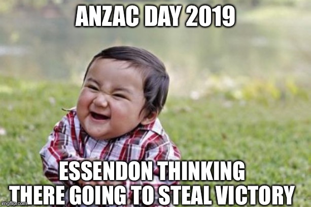 Evil Toddler | ANZAC DAY 2019; ESSENDON THINKING THERE GOING TO STEAL VICTORY | image tagged in memes,evil toddler | made w/ Imgflip meme maker