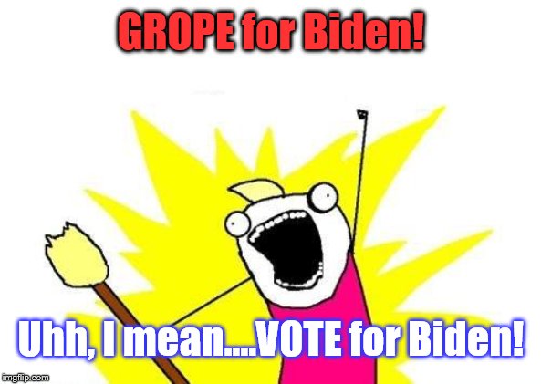 Put your hands on her hair, like she don't care. | GROPE for Biden! Uhh, I mean....VOTE for Biden! | image tagged in memes,x all the y | made w/ Imgflip meme maker