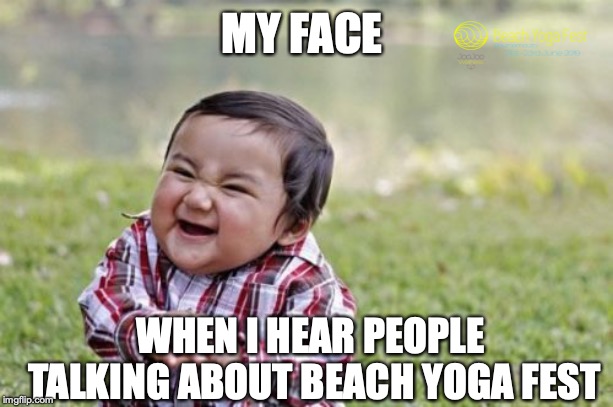 Evil Toddler Meme | MY FACE; WHEN I HEAR PEOPLE TALKING ABOUT BEACH YOGA FEST | image tagged in memes,evil toddler | made w/ Imgflip meme maker