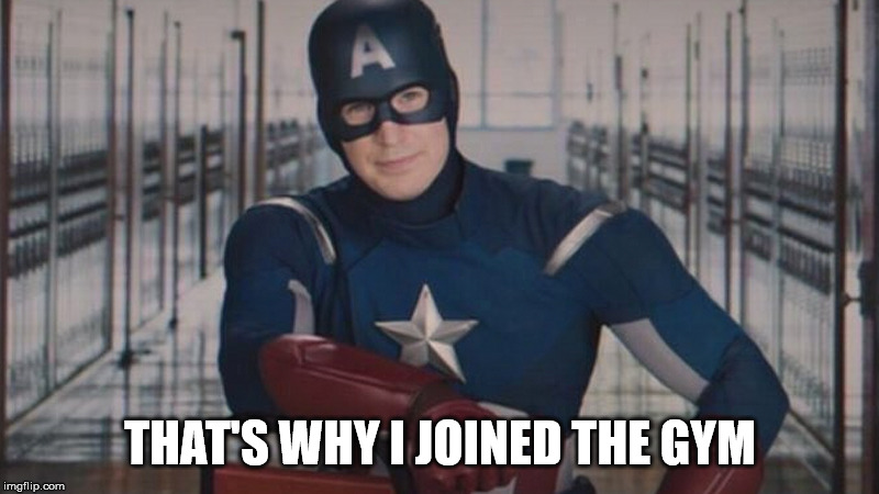 Getting in shape | THAT'S WHY I JOINED THE GYM | image tagged in captain america so you | made w/ Imgflip meme maker