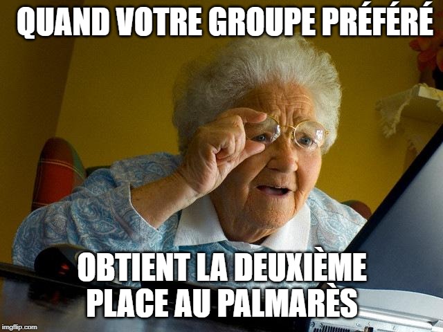 Grandma Finds The Internet | QUAND VOTRE GROUPE PRÉFÉRÉ; OBTIENT LA DEUXIÈME PLACE AU PALMARÈS | image tagged in memes,grandma finds the internet | made w/ Imgflip meme maker