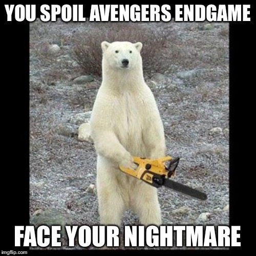Chainsaw Bear Monitors Spoilers | YOU SPOIL AVENGERS ENDGAME; FACE YOUR NIGHTMARE | image tagged in memes,chainsaw bear,fun,repost | made w/ Imgflip meme maker