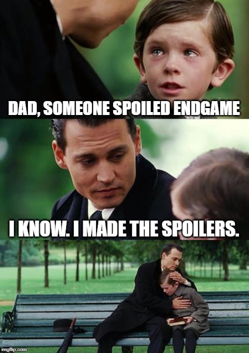 Finding Neverland Meme | DAD, SOMEONE SPOILED ENDGAME; I KNOW. I MADE THE SPOILERS. | image tagged in memes,finding neverland | made w/ Imgflip meme maker