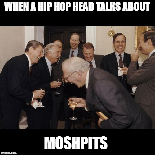 Moshey monsters | WHEN A HIP HOP HEAD TALKS ABOUT; MOSHPITS | image tagged in memes,laughing men in suits,heavy metal,metalhead | made w/ Imgflip meme maker