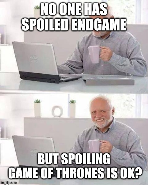 Hide the Pain Harold | NO ONE HAS SPOILED ENDGAME; BUT SPOILING GAME OF THRONES IS OK? | image tagged in memes,hide the pain harold | made w/ Imgflip meme maker