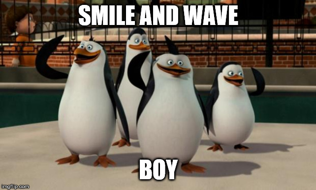 Just smile and wave boys | SMILE AND WAVE BOY | image tagged in just smile and wave boys | made w/ Imgflip meme maker