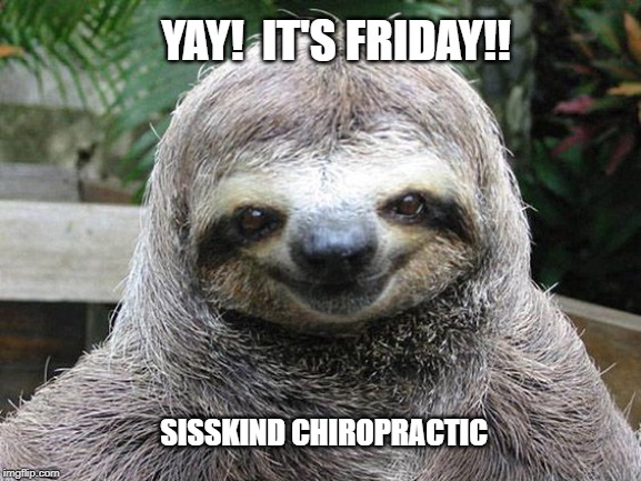 Happy Friday! | YAY!  IT'S FRIDAY!! SISSKIND CHIROPRACTIC | image tagged in happy friday | made w/ Imgflip meme maker