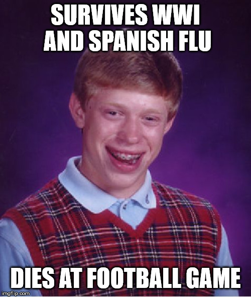 Bad Luck Brian Meme | SURVIVES WWI AND SPANISH FLU; DIES AT FOOTBALL GAME | image tagged in memes,bad luck brian | made w/ Imgflip meme maker