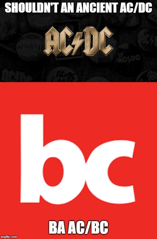 band | SHOULDN'T AN ANCIENT AC/DC; BA AC/BC | image tagged in acdc | made w/ Imgflip meme maker