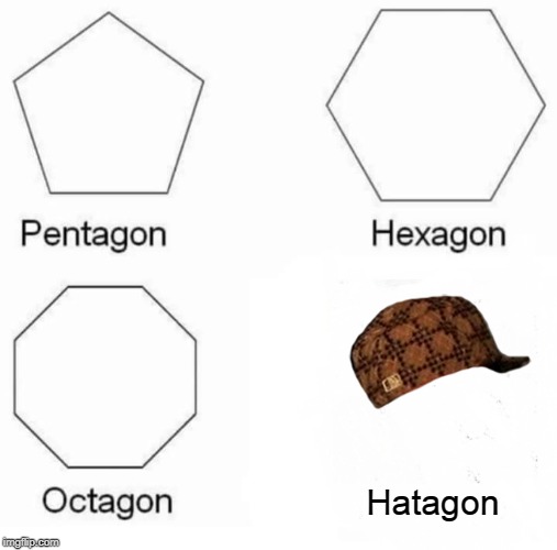 Pentagon Hexagon Octagon Meme | Hatagon | image tagged in memes,pentagon hexagon octagon | made w/ Imgflip meme maker