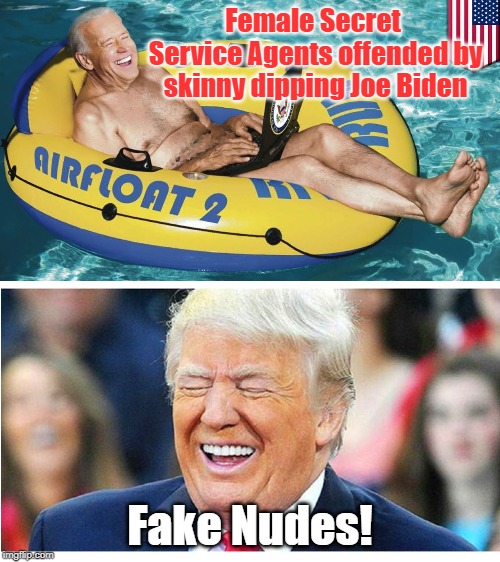 Joe Biden: Fake Nudes | Female Secret Service Agents offended by skinny dipping Joe Biden; Fake Nudes! | image tagged in joe biden,skinny dipping,donald trump laughing,fake news,fake nudes | made w/ Imgflip meme maker