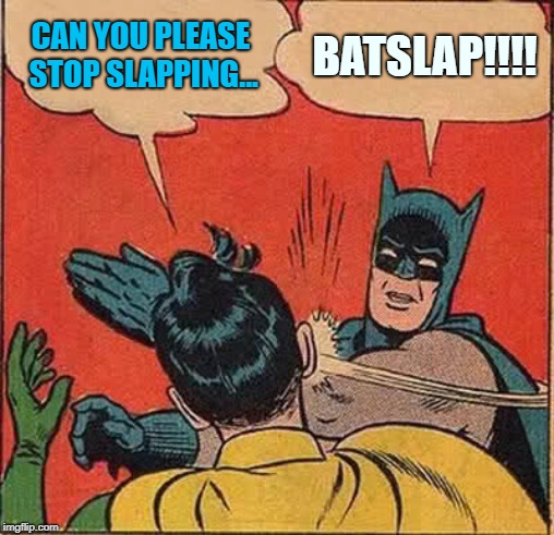 Batman Slapping Robin | CAN YOU PLEASE STOP SLAPPING... BATSLAP!!!! | image tagged in memes,batman slapping robin | made w/ Imgflip meme maker