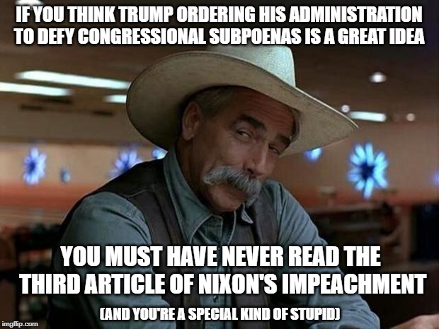 special kind of stupid | IF YOU THINK TRUMP ORDERING HIS ADMINISTRATION TO DEFY CONGRESSIONAL SUBPOENAS IS A GREAT IDEA; YOU MUST HAVE NEVER READ THE THIRD ARTICLE OF NIXON'S IMPEACHMENT; (AND YOU'RE A SPECIAL KIND OF STUPID) | image tagged in special kind of stupid,trump,conservative,conservative hypocrisy | made w/ Imgflip meme maker