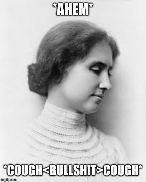 Helen Keller | *AHEM* *COUGH<BULLSH!T>COUGH* | image tagged in helen keller | made w/ Imgflip meme maker