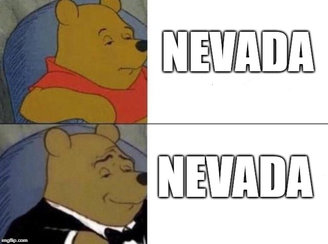 Tuxedo Winnie The Pooh | NEVADA; NEVADA | image tagged in tuxedo winnie the pooh | made w/ Imgflip meme maker