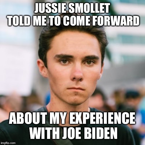 David Hogg | JUSSIE SMOLLET TOLD ME TO COME FORWARD; ABOUT MY EXPERIENCE WITH JOE BIDEN | image tagged in david hogg | made w/ Imgflip meme maker