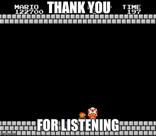 Thank You Mario | THANK YOU; FOR LISTENING | image tagged in thank you mario | made w/ Imgflip meme maker