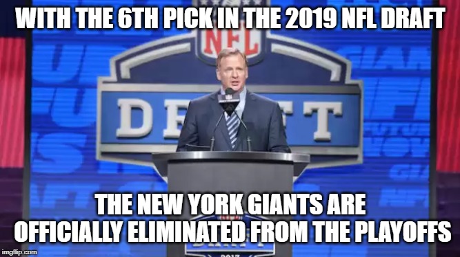WITH THE 6TH PICK IN THE 2019 NFL DRAFT; THE NEW YORK GIANTS ARE OFFICIALLY ELIMINATED FROM THE PLAYOFFS | image tagged in cowboys | made w/ Imgflip meme maker