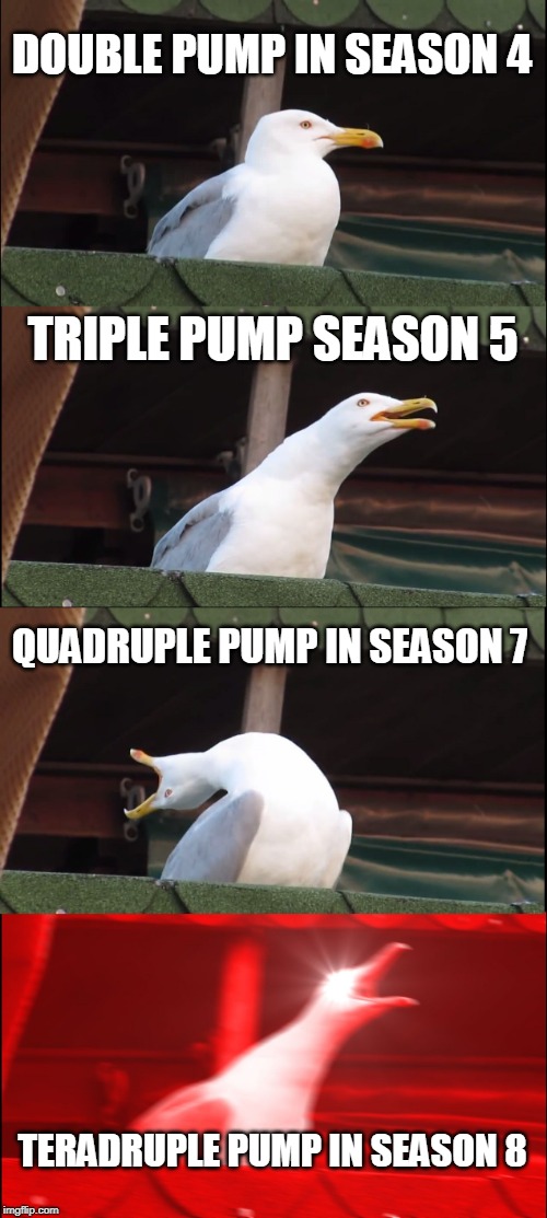 Inhaling Seagull Meme | DOUBLE PUMP IN SEASON 4; TRIPLE PUMP SEASON 5; QUADRUPLE PUMP IN SEASON 7; TERADRUPLE PUMP IN SEASON 8 | image tagged in memes,fortnite meme,epic games,fortnite,inhaling seagull | made w/ Imgflip meme maker