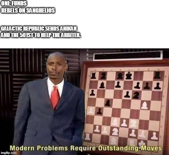 Modern Problems Require Outstanding Moves | GALACTIC REPUBLIC SENDS ANIKAN AND THE 501ST TO HELP THE ARBITER. ONI: FUNDS REBELS ON SANGHELIOS | image tagged in modern problems require outstanding moves | made w/ Imgflip meme maker