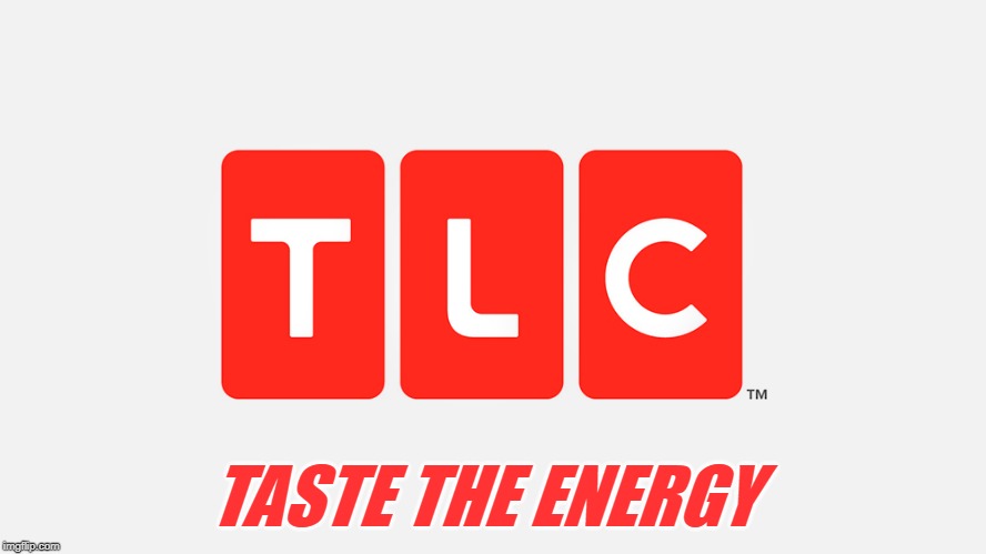 TLC: Taste the Energy | TASTE THE ENERGY | image tagged in tlc,energy,vampires,too funny,taste the rainbow,mashup | made w/ Imgflip meme maker