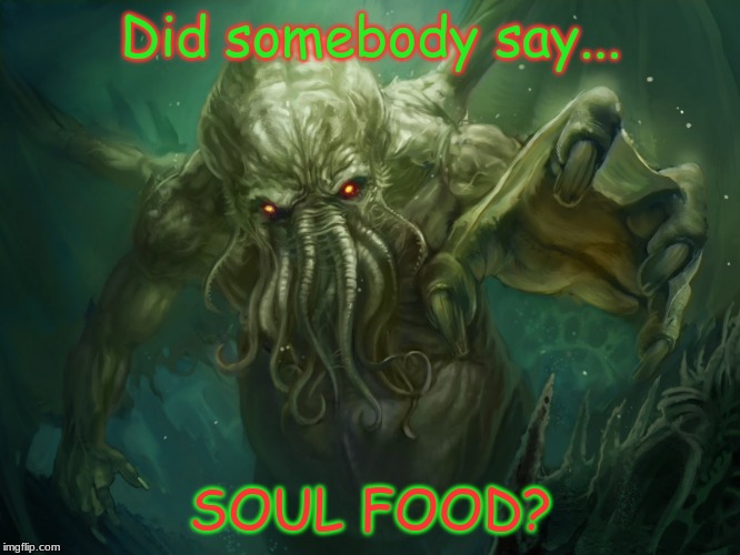 Cthulhu | Did somebody say... SOUL FOOD? | image tagged in cthulhu | made w/ Imgflip meme maker