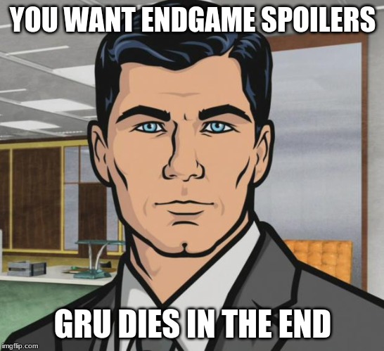 Archer Meme | YOU WANT ENDGAME SPOILERS; GRU DIES IN THE END | image tagged in memes,archer | made w/ Imgflip meme maker