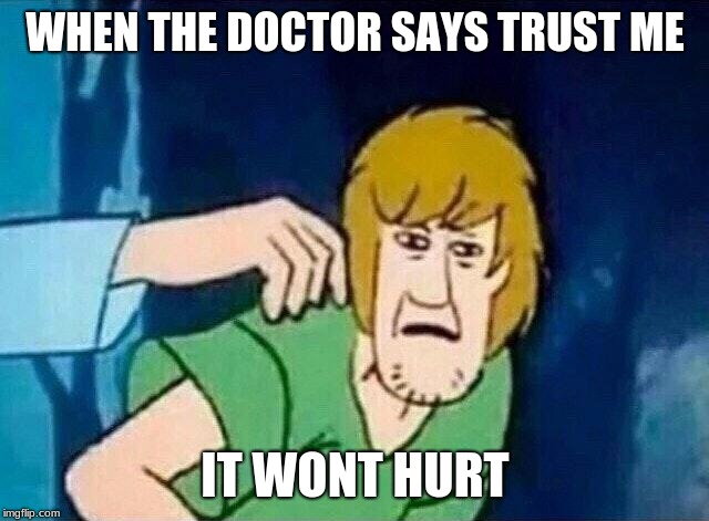 Scooby Doo Shaggy  | WHEN THE DOCTOR SAYS TRUST ME; IT WONT HURT | image tagged in scooby doo shaggy | made w/ Imgflip meme maker
