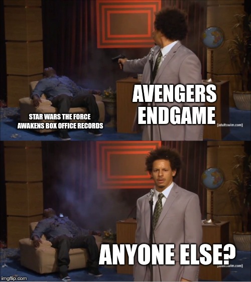 Who Killed Hannibal | AVENGERS ENDGAME; STAR WARS THE FORCE AWAKENS BOX OFFICE RECORDS; ANYONE ELSE? | image tagged in memes,who killed hannibal | made w/ Imgflip meme maker