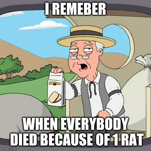 Pepperidge Farm Remembers | I REMEBER; WHEN EVERYBODY DIED BECAUSE OF 1 RAT | image tagged in memes,pepperidge farm remembers | made w/ Imgflip meme maker