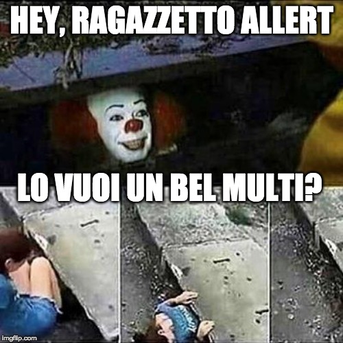 IT Clown Sewers | HEY, RAGAZZETTO ALLERT; LO VUOI UN BEL MULTI? | image tagged in it clown sewers | made w/ Imgflip meme maker