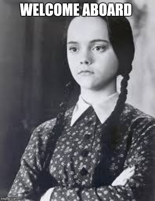 Wednesday Addams | WELCOME ABOARD | image tagged in wednesday addams | made w/ Imgflip meme maker