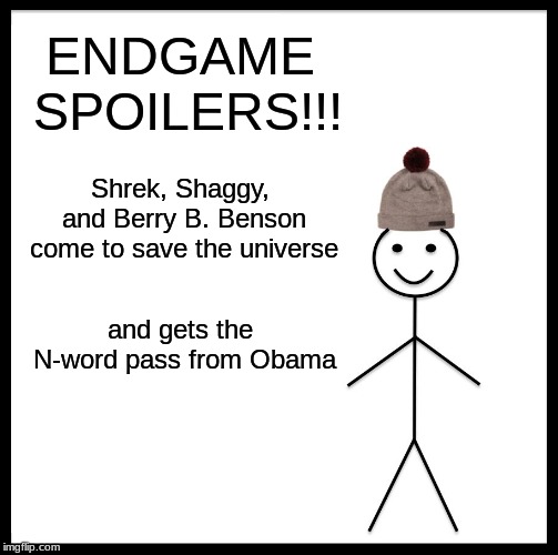 Be Like Bill Meme | ENDGAME SPOILERS!!! Shrek, Shaggy, and Berry B. Benson come to save the universe; and gets the N-word pass from Obama | image tagged in memes,be like bill | made w/ Imgflip meme maker