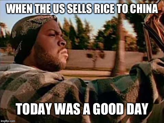 Maybe not for china tho! | WHEN THE US SELLS RICE TO CHINA; TODAY WAS A GOOD DAY | image tagged in memes,today was a good day | made w/ Imgflip meme maker