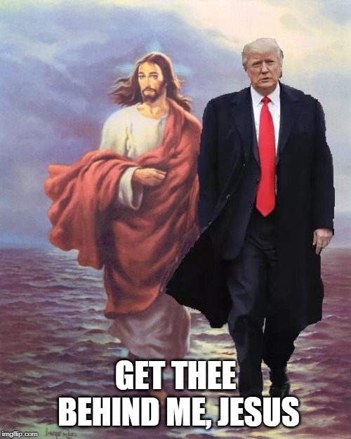 Jesus and Trump Walk on Water | GET THEE BEHIND ME, JESUS | image tagged in jesus and trump walk on water | made w/ Imgflip meme maker