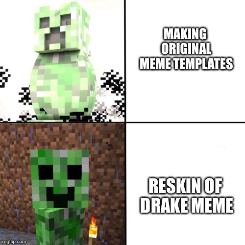 Creeper | MAKING ORIGINAL MEME TEMPLATES; RESKIN OF DRAKE MEME | image tagged in creeper | made w/ Imgflip meme maker