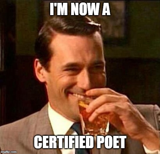 man laughing scotch glass | I'M NOW A; CERTIFIED POET | image tagged in man laughing scotch glass | made w/ Imgflip meme maker