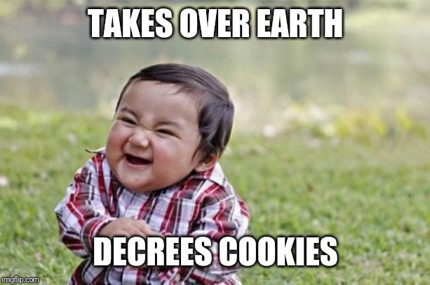Evil Toddler |  TAKES OVER EARTH; DECREES COOKIES | image tagged in memes,evil toddler | made w/ Imgflip meme maker