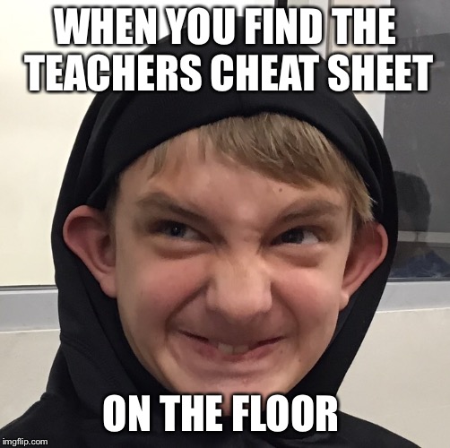 WHEN YOU FIND THE TEACHERS CHEAT SHEET; ON THE FLOOR | image tagged in school,test | made w/ Imgflip meme maker