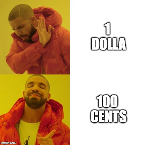 Drake Blank | 1 DOLLA; 100 CENTS | image tagged in drake blank | made w/ Imgflip meme maker