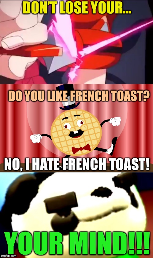 DON’T LOSE YOUR... YOUR MIND!!! DO YOU LIKE FRENCH TOAST? NO, I HATE FRENCH TOAST! | image tagged in dont lose your mind,do you like waffles,memes | made w/ Imgflip meme maker