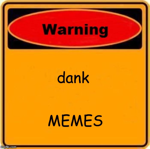 Warning Sign Meme | dank; MEMES | image tagged in memes,warning sign | made w/ Imgflip meme maker