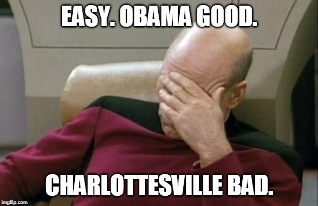 Captain Picard Facepalm Meme | EASY. OBAMA GOOD. CHARLOTTESVILLE BAD. | image tagged in memes,captain picard facepalm | made w/ Imgflip meme maker