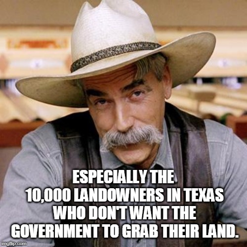 SARCASM COWBOY | ESPECIALLY THE 10,000 LANDOWNERS IN TEXAS WHO DON'T WANT THE GOVERNMENT TO GRAB THEIR LAND. | image tagged in sarcasm cowboy | made w/ Imgflip meme maker