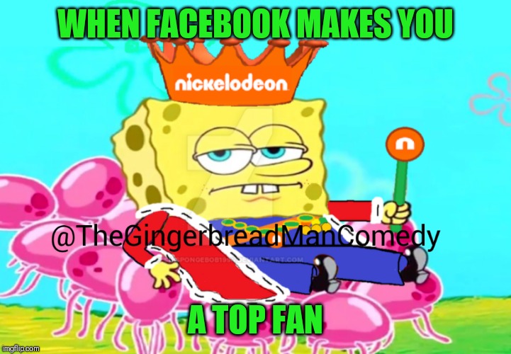 When Facebook Makes You A Top Fan Imgflip