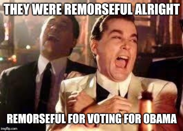 And then he said .... | THEY WERE REMORSEFUL ALRIGHT REMORSEFUL FOR VOTING FOR OBAMA | image tagged in and then he said | made w/ Imgflip meme maker