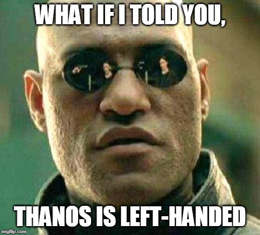 What if i told you | WHAT IF I TOLD YOU, THANOS IS LEFT-HANDED | image tagged in what if i told you | made w/ Imgflip meme maker