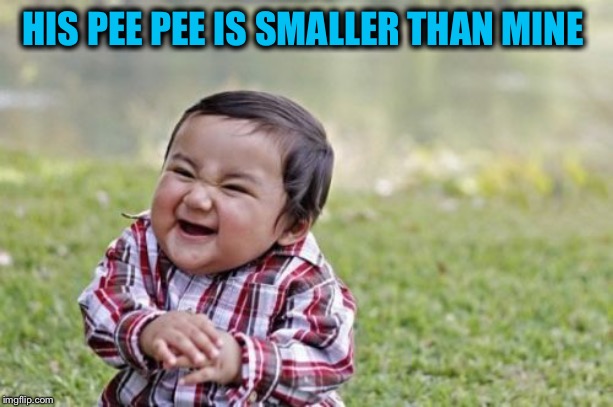 Evil Toddler Meme | HIS PEE PEE IS SMALLER THAN MINE | image tagged in memes,evil toddler | made w/ Imgflip meme maker