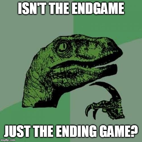 Philosoraptor Meme | ISN'T THE ENDGAME; JUST THE ENDING GAME? | image tagged in memes,philosoraptor | made w/ Imgflip meme maker